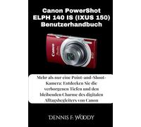 Canon PowerShot ELPH 140 IS (IXUS 150) Benutzerhandbuch: Mehr als nur eine Point-and-Shoot-Kamera: Entdecken Sie die verborgenen Tiefen und den ... des digitalen Alltagsbegleiters von Canon