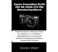 Canon PowerShot ELPH 350 HS (IXUS 275 HS) Benutzerhandbuch: Entdecken Sie die verborgenen Tiefen der schlanken 20,2-Megapixel-Kompaktkamera von Canon, ... mit nahtloser Konnektivität verbindet
