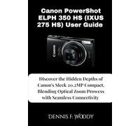 Canon PowerShot ELPH 350 HS (IXUS 275 HS) User Guide: Discover the Hidden Depths of Canon's Sleek 20.2MP Compact, Blending Optical Zoom Prowess with Seamless Connectivity