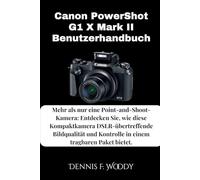 Canon PowerShot G1 X Mark II Benutzerhandbuch: Mehr als nur eine Point-and-Shoot-Kamera: Entdecken Sie, wie diese Kompaktkamera DSLR-übertreffende ... Kontrolle in einem tragbaren Paket bietet.