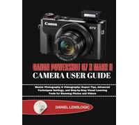 CANON POWERSHOT G7 X MARK II CAMERA USER GUIDE: Master Photography & Videography: Expert Tips, Advanced Techniques Settings, and Step-by-Step Visual Learning Tools for Stunning Photos and Videos