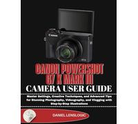 CANON POWERSHOT G7 X MARK III CAMERA USER GUIDE: Master Settings, Creative Techniques, and Advanced Tips for Stunning Photography, Videography, and Vlogging with Step-by-Step Illustrations