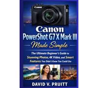Canon PowerShot G7 X Mark III Made Simple: The Ultimate Beginner’s Guide to Stunning Photos, 4K Video, and Smart Features You Didn’t Know You Could Use