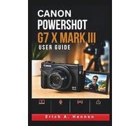Canon PowerShot G7 X Mark III User Guide: Create Better Vlogs, Livestreams, and Social Media Content with Optimized Video Settings and Creator Focused Workflows