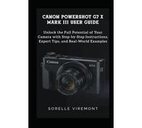 CANON POWERSHOT G7 X MARK III USER GUIDE: Unlock the Full Potential of Your Camera with Step-by-Step Instructions, Expert Tips, and Real-World Examples