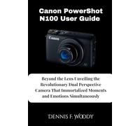 Canon PowerShot N100 User Guide: Beyond the Lens Unveiling the Revolutionary Dual Perspective Camera That Immortalized Moments and Emotions Simultaneously