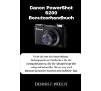 Canon PowerShot S200 Benutzerhandbuch: Mehr als nur ein Smartphone-Schnappschuss: Entdecken Sie die Kompaktkamera, die die Alltagsfotografie mit ... atemberaubender Klarheit neu definiert hat.