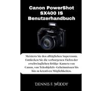 Canon PowerShot SX400 IS Benutzerhandbuch: Meistern Sie den alltäglichen Superzoom. Entdecken Sie die verborgenen Tiefen der erschwinglichen ... bis hin zu kreativen Möglichkeiten.