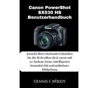 Canon PowerShot SX530 HS Benutzerhandbuch: Jenseits Ihres Horizonts Erkunden Sie die Welt näher als je zuvor mit 50-fachem Zoom, intelligenter Konnektivität und müheloser Bildgebung