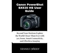 Canon PowerShot SX530 HS User Guide: Beyond Your Horizon Explore the World Closer Than Ever with 50x Zoom, Smart Connectivity, and Effortless Imaging