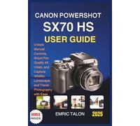 CANON POWERSHOT SX70 HS USER GUIDE: Unlock Manual Controls, Shoot Pro-Quality 4K Video, and Capture Wildlife, Landscape, and Travel Photography with Ease