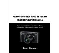 CANON POWERSHOT SX740 HS GUÍA DEL USUARIO PARA PRINCIPIANTES: Capture recuerdos más nítidos con cualquier luz utilizando técnicas probadas, proyectos prácticos e imágenes ilustradas.