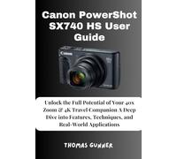 Canon PowerShot SX740 HS User Guide: Unlock the Full Potential of Your 40x Zoom & 4K Travel Companion A Deep Dive into Features, Techniques, and Real-World Applications