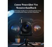 Canon PowerShot V10 Benutzerhandbuch: Das vollständige Handbuch für atemberaubende Fotos und professionelle Videos mit Ihrer PowerShot