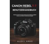 CANON REBEL T-7 BENUTZERHANDBUCH: Ultimative Schritt-für-Schritt-Anleitung für die Bedienung digitaler Kameras und effektive Fotoaufnahmestrategien