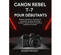 Canon Rebel T-7 pour débutants: Maîtrisez l'autofocus, l'exposition, la composition, les listes de contrôle pratiques, transformez les moments du quotidien en souvenirs.