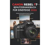 CANON REBEL T7 Benutzerhandbuch für Einsteiger 2026: Einfache Kamerakenntnisse für sicheres und kreatives Fotografieren