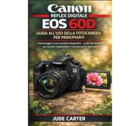 Canon reflex digitale EOS 60D GUIDA ALL'USO DELLA FOTOCAMERA PER PRINCIPIANTI: Padroneggia la tua macchina fotografica + scatta foto fantastiche con ... passo dopo passo (Tech Tales for Beginners)