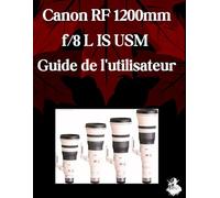 Canon RF 1200 mm f/8 L IS USM Guide de l'utilisateur: Un manuel complet étape par étape pour les débutants et les seniors pour maîtriser les fonctionnalités essentielles de l'objectif