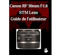 Canon RF 50 mm f/1,8 STM Lens Guide de l'utilisateur: Un manuel complet étape par étape pour les débutants et les seniors pour maîtriser les fonctionnalités essentielles d'Objectif, des conseils