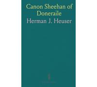 Canon Sheehan of Doneraile: The Story of an Irish Parish Priest; As Told Chiefly by Himself in Books, Personal Memoirs, and Letters