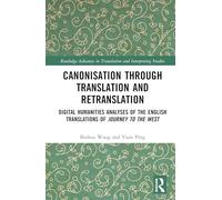 Canonisation through Translation and Retranslation: Digital Humanities Analyses of the English Translations of Journey to the West (Routledge Advances in Translation and Interpreting Studies)