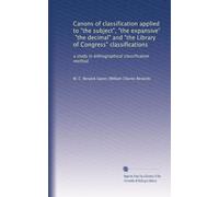 Canons of classification applied to "the subject", "the expansive", "the decimal" and "the Library of Congress" classifications: a study in bibliographical classification method