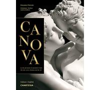 Canova. La vita, gli amori, le passioni e l'arte-The life, loves, passions and the art. Ediz. illustrata