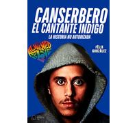 Canserbero el Cantante Indigo: El Libro de Canserbero la historia no autorizada