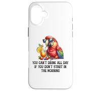 Cant Drink All Day if You Dont Start Morning Drinking Parrot Carcasa para iPhone 16 Plus