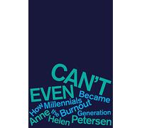 Can't Even: How Millennials Became the Burnout Generation