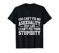 Can't Fix Asexuality Like You Can't Fix Stupidity ---- Camiseta