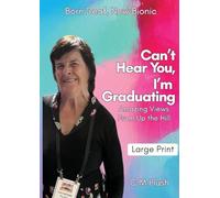 Can't Hear You, I'm Graduating: Amazing Views From Up The Hill: 1 (Born Deaf, Now Bionic)