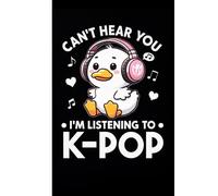 Can't Hear You I'm Listening To K-Pop Duck: Cute K-Pop Duck Notebook for Girls - Aesthetic Lined Journal for School Notes and Music Lovers