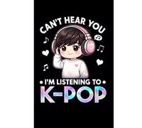 Can't Hear You I'M Listening To Kpop K-Pop: K-Pop Boy Journal - Lined Notebook present for Korean Pop Fans and Teens