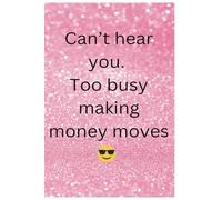 can't Hear You. Too Busy Making Money Moves