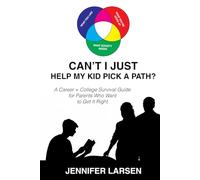 Can't I Just Help My Kid Pick a Path?: A Career + College Survival Guide for Parents Who Want to Get It Right