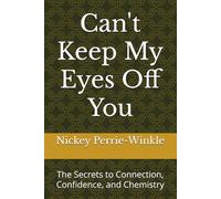 Can't Keep My Eyes Off You: The Secrets to Connection, Confidence, and Chemistry (The Heart & Body Chronicles)