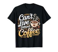 Can't Live Without Coffee Caffeine Comfort Fix |- Camiseta