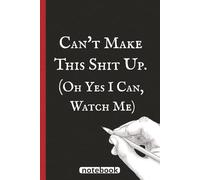 Can't Make This Shit Up, Oh Yes i Can, Watch Me: Funny Gag Gift Notebook Journal for Adults with a Sense of Humour, 110 Lined Pages for Writing Notes, Passwords, or Use as a Diary or Journal