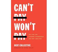 Can't Pay, Won't Pay: The Case for Economic Disobedience and Debt Abolition