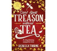 Can't Spell Treason Without Tea: A heart-warming cosy fantasy and an instant Sunday Times bestseller (Tomes & Tea, 1)
