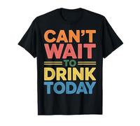 Can't Wait To Drink Today Alcohol Weekend Drinker |- Camiseta