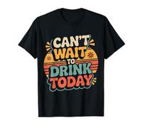 Can't Wait To Drink Today Alcohol Weekend Drinker - Camiseta