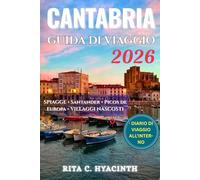 CANTABRIA GUIDA DI VIAGGIO: Scopri Santander, i Picos de Europa, spiagge nascoste e villaggi costieri - cucina locale, consigli pratici, itinerari dettagliati e splendide foto a colori