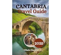 Cantabria Travel Guide 2025: Explore the Wild Coastlines, Prehistoric Sites, and Mountain Villages of Spain’s Best-Kept Secret