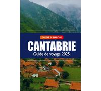 Cantabrie Guide de Voyage 2025: Explorez le littoral du nord de l'Espagne, la destination principale, la culture, la montagne, les merveilles culturelles et les aventuriers