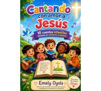 Cantando con amor a Jesús: 10 cuentos infantiles basados en canciones cristianas