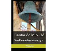 Cantar de Mio Cid ( Anonimo). Dos versiones completas: Original y Moderna. Introduccion por Atidem Aroha.: Version moderna y antigua.
