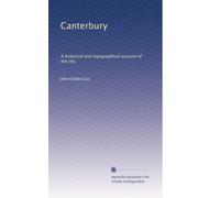 Canterbury: A historical and topographical account of the city,